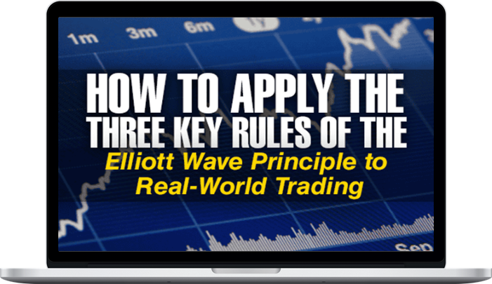 Robert Kelley – How to Apply the Three Key Rules of the Elliott Wave Principle to Real-World Trading